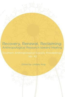 Recovery, Renewal, Reclaiming: Anthropological Research Toward Healing by Southern Anthropological Society
