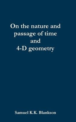 On the nature and passage of time and 4-D geometry by Blankson, Samuel K. K.
