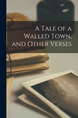A Tale of a Walled Town, and Other Verses by Anonymous