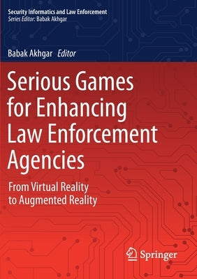 Serious Games for Enhancing Law Enforcement Agencies: From Virtual Reality to Augmented Reality by Akhgar, Babak