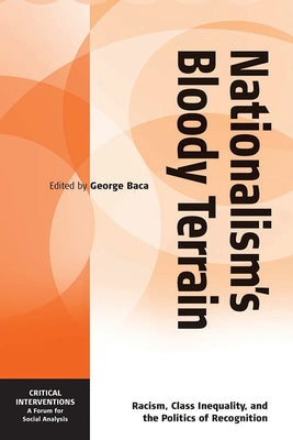 Nationalism's Bloody Terrain: Racism, Class Inequality, and the Politics of Recognition by Baca, George