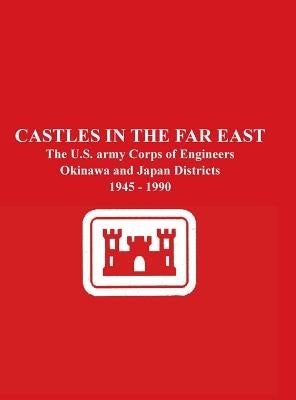 Castles in the Far East: The U.S. Army Corps of Engineers Okinawa and Japan Districts 1945 - 1990 by Yourtee, Leon R.