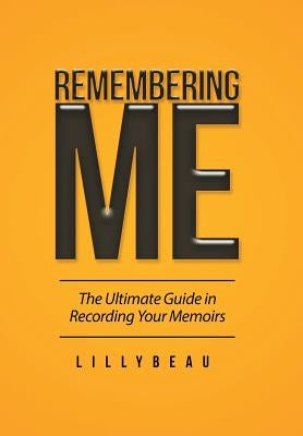 Remembering Me: The Ultimate Guide in Recording Your Memoirs by Lillybeau