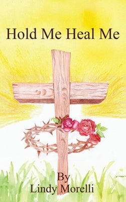 Hold Me Heal Me by Morelli, Lindy