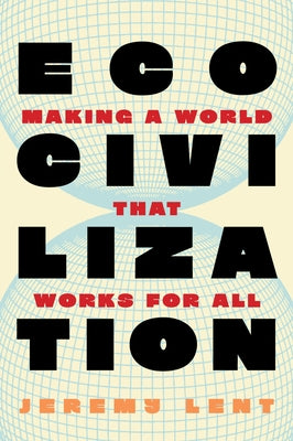 Ecocivilization: Making a World That Works for All by Lent, Jeremy