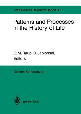 Patterns and Processes in the History of Life: Report of the Dahlem Workshop on Patterns and Processes in the History of Life Berlin 1985, June 16-21 by Jablonski, D.