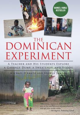 The Dominican Experiment: A Teacher and His Students Explore a Garbage Dump, a Sweatshop, and Vodou by D'Amato, Michael