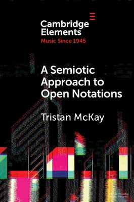 A Semiotic Approach to Open Notations by McKay, Tristan