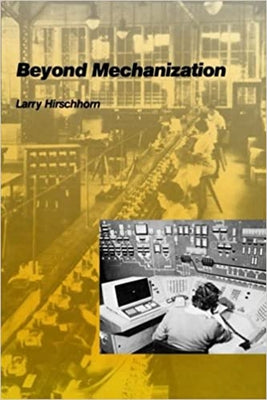 Beyond Mechanization: Work and Technology in a Postindustrial Age by Hirschhorn, Larry