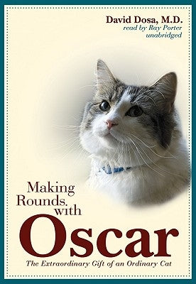 Making Rounds with Oscar: The Extraordinary Gift of an Ordinary Cat by Dosa MD Mph, David
