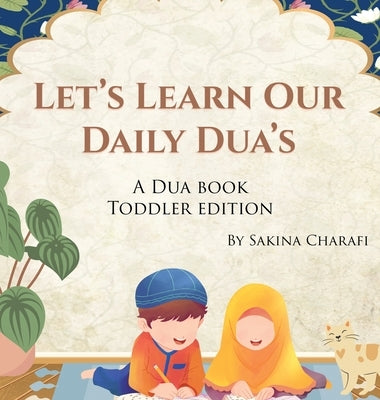 Let's Learn Our Daily Dua's: A Dua Book Toddler Edition by Charafi, Sakina