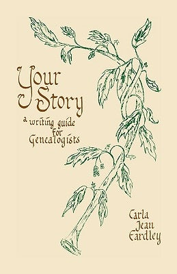Your Story: A Writing Guide for Genealogists by Eardley, Carla Jean