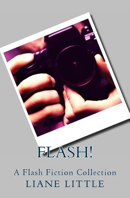 Flash!: A Flash Fiction Collection by Little, Liane