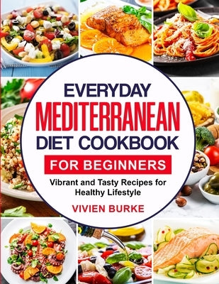 Everyday Mediterranean Diet Cookbook for Beginners: Vibrant and Tasty Recipes for Healthy Lifestyle by Burke, Vivien