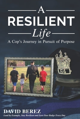 A Resilient Life: A Cop's Journey in Pursuit of Purpose by Reilly, Natalie June