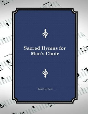 Sacred Hymns for Men's Choir by Pace, Kevin G.