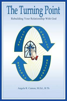 The Turning Point: Rebuilding Your Relationship with God by Camon, Angela R.