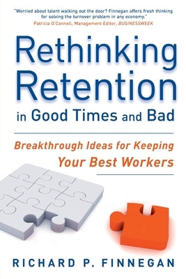 Rethinking Retention in Good Times and Bad: Breakthrough Ideas for Keeping Your Best Workers by Finnegan, Richard P.