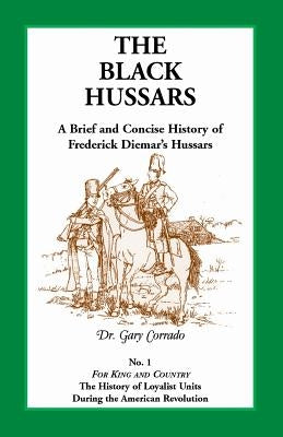 The Black Hussars: A Brief and Concise History of Frederick Diemar's Hussars by Corrado, Gary