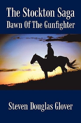 The Stockton Saga: Dawn of the Gunfighter by Steven Douglas Glover, Douglas Glover