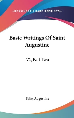 Basic Writings Of Saint Augustine: V1, Part Two by Augustine, Saint