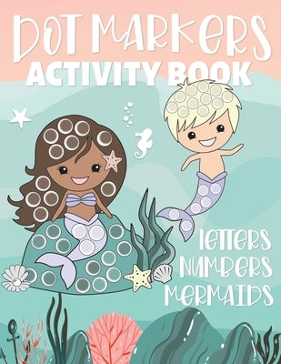 Dot Markers Activity Book Letters Numbers Mermaids: Alphabet and Numbers Guided Big Dot Coloring Pages for Kids and Toddlers Ages 2-5 by Creative, Mango Dot