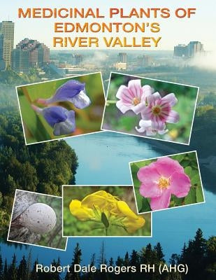 Medicinal Plants of Edmonton's River Valley by Rogers Rh, Robert Dale
