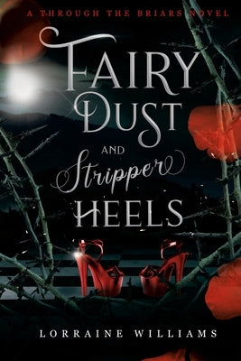 Fairy Dust and Stripper Heels: A Through The Briars Novel by Williams, Lorraine