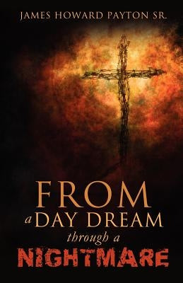 From a Day Dream Through a Nightmare by Payton Sr, James Howard