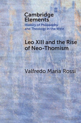 Leo XIII and the Rise of Neo-Thomism by Rossi, Valfredo Maria