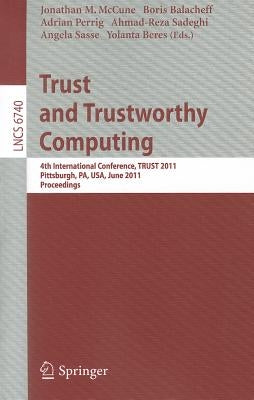 Trust and Trustworthy Computing: 4th International Conference, Trust 2011, Pittsburgh, Pa, Usa, June 22-24, 2011, Proceedings by McCune, Jonathan