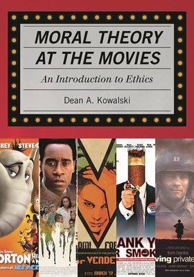 Moral Theory at the Movies: An Introduction to Ethics by Kowalski, Dean