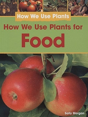 How We Use Plants for Food by Morgan, Sally