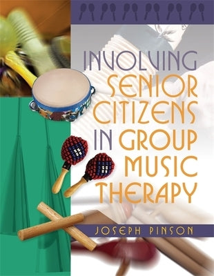 Involving Senior Citizens in Group Music Therapy by Pinson, Joseph