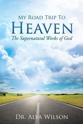 My Road Trip To Heaven by Wilson, Alva