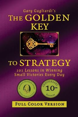 The Golden Key to Strategy (Full Color Version): 101 Lessons in Winning Small Victories Every Day by Gagliardi, Gary
