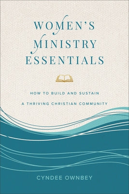Women's Ministry Essentials: How to Build and Sustain a Thriving Christian Community by Ownbey, Cyndee
