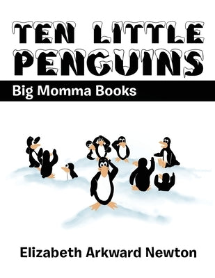 Ten Little Penguins: Big Momma Books by Newton, Elizabeth Arkward