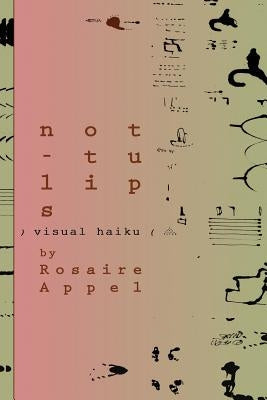 not-tulips: (visual haiku) by Appel, Rosaire