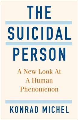 The Suicidal Person: A New Look at a Human Phenomenon by Michel, Konrad