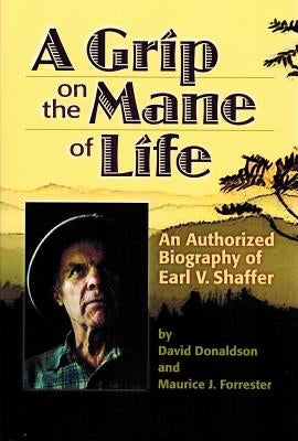 A Grip on the Mane of Life: An Authorized Biography of Earl V. Shaffer by Donaldson, David