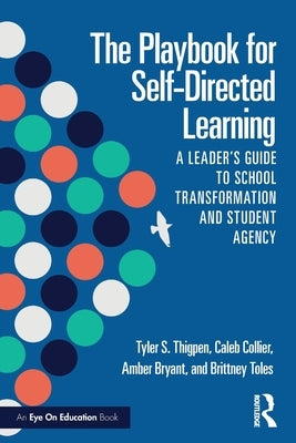 The Playbook for Self-Directed Learning: A Leader's Guide to School Transformation and Student Agency by Thigpen, Tyler S.