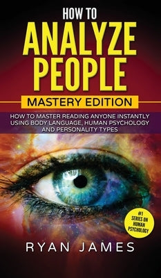 How to Analyze People: Mastery Edition - How to Master Reading Anyone Instantly Using Body Language, Human Psychology and Personality Types ( by James, Ryan