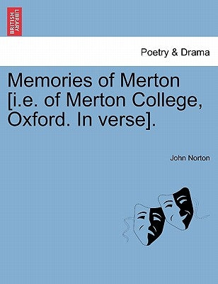 Memories of Merton [i.e. of Merton College, Oxford. In verse]. by Norton, John