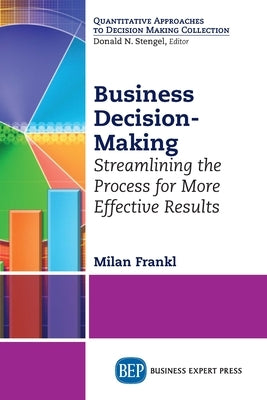 Business Decision-Making: Streamlining the Process for More Effective Results by Frankl, Milan