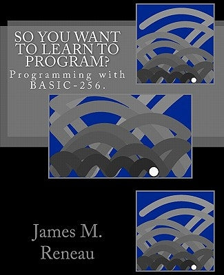 So You Want to Learn to Program? by Reneau, James M.