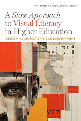 A Slow Approach to Visual Literacy in Higher Education: Lesson Plans for Critical Discernment by Statton Thompson, Dana