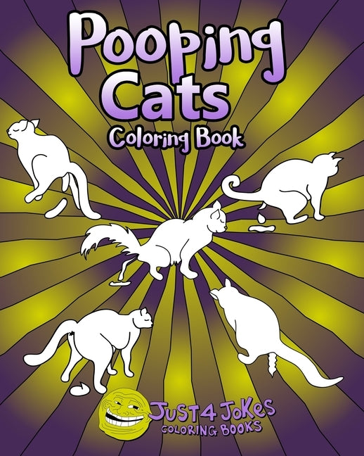 Pooping Cats Coloring Book: A Funny and Inappropriate Pooping Coloring Book for those with a Rude Sense of Humor by Just 4. Jokes Coloring Books