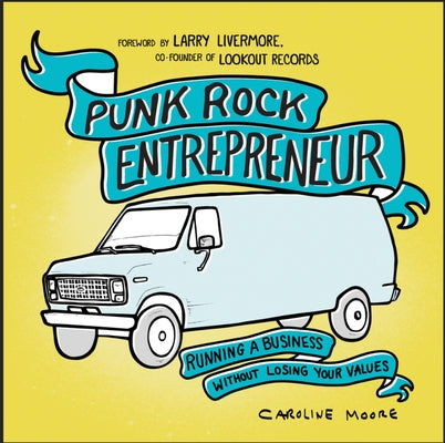 Punk Rock Entrepreneur: Running a Business Without Losing Your Values by Moore, Caroline