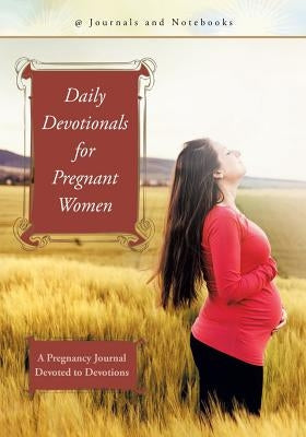 Daily Devotionals for Pregnant Women: A Pregnancy Journal Devoted to Devotions by @journals Notebooks